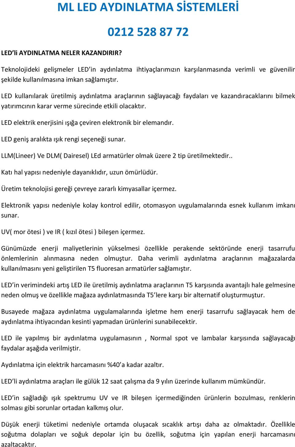 LED kullanılarak üretilmiş aydınlatma araçlarının sağlayacağı faydaları ve kazandıracaklarını bilmek yatırımcının karar verme sürecinde etkili olacaktır.