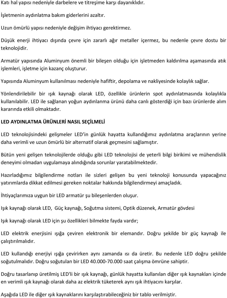 Armatür yapısında Aluminyum önemli bir bileşen olduğu için işletmeden kaldırılma aşamasında atık işlemleri, işletme için kazanç oluşturur.