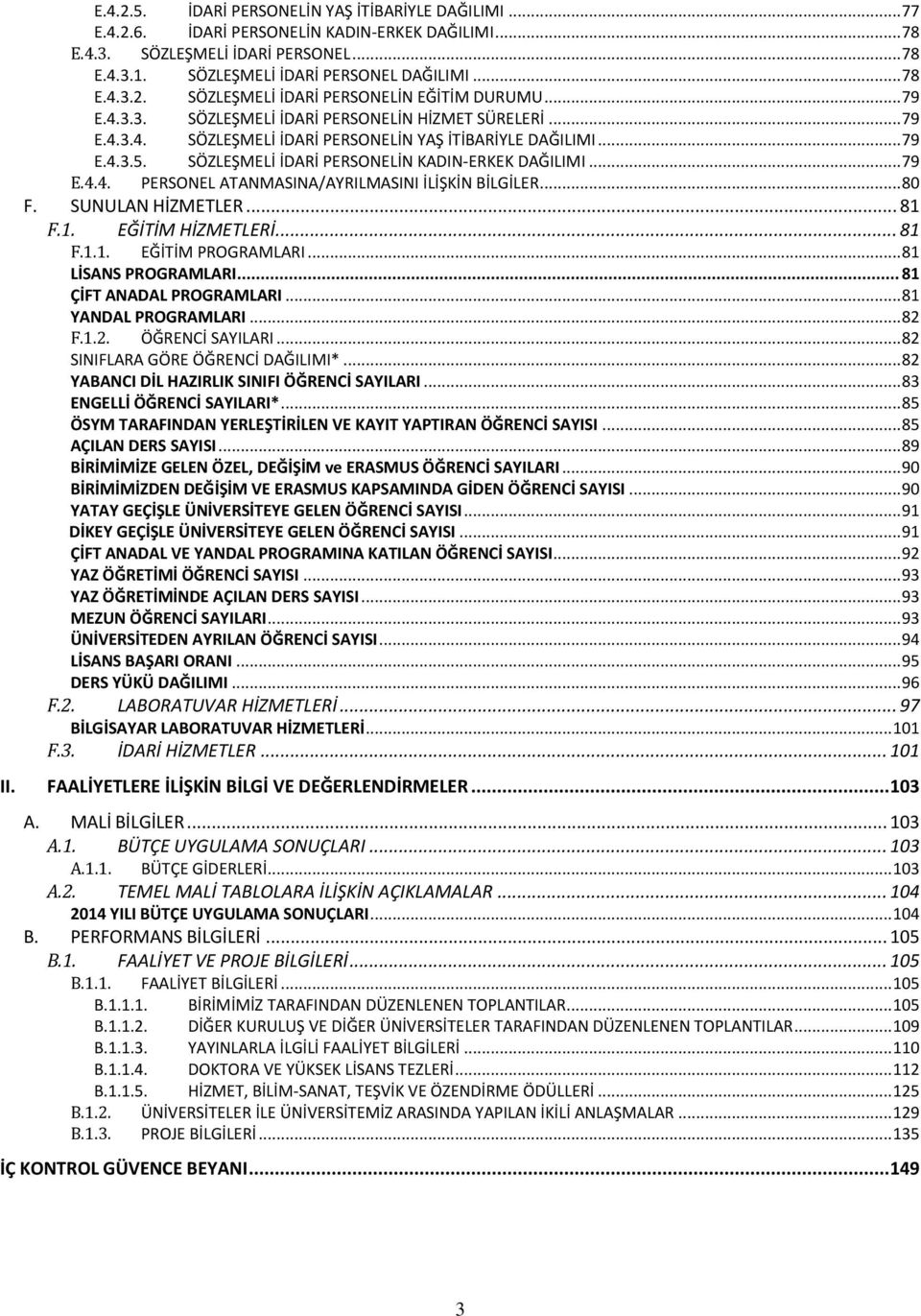 .. 80 F. SUNULAN HİZMETLER... 81 F.1. EĞİTİM HİZMETLERİ... 81 F.1.1. EĞİTİM PROGRAMLARI... 81 LİSANS PROGRAMLARI... 81 ÇİFT ANADAL PROGRAMLARI... 81 YANDAL PROGRAMLARI... 82 F.1.2. ÖĞRENCİ SAYILARI.