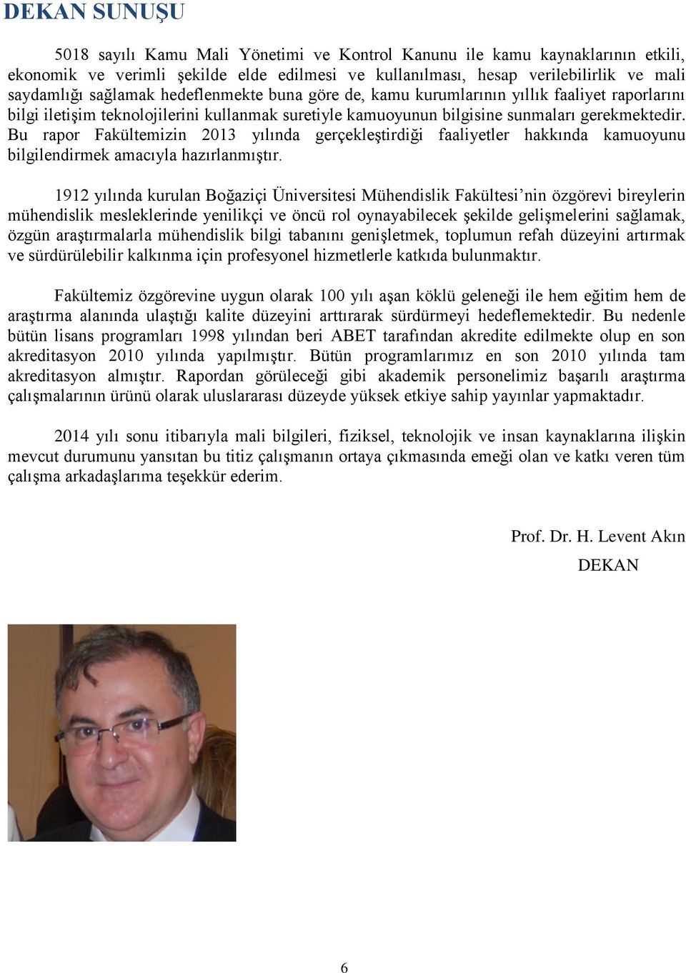 Bu rapor Fakültemizin 2013 yılında gerçekleştirdiği faaliyetler hakkında kamuoyunu bilgilendirmek amacıyla hazırlanmıştır.