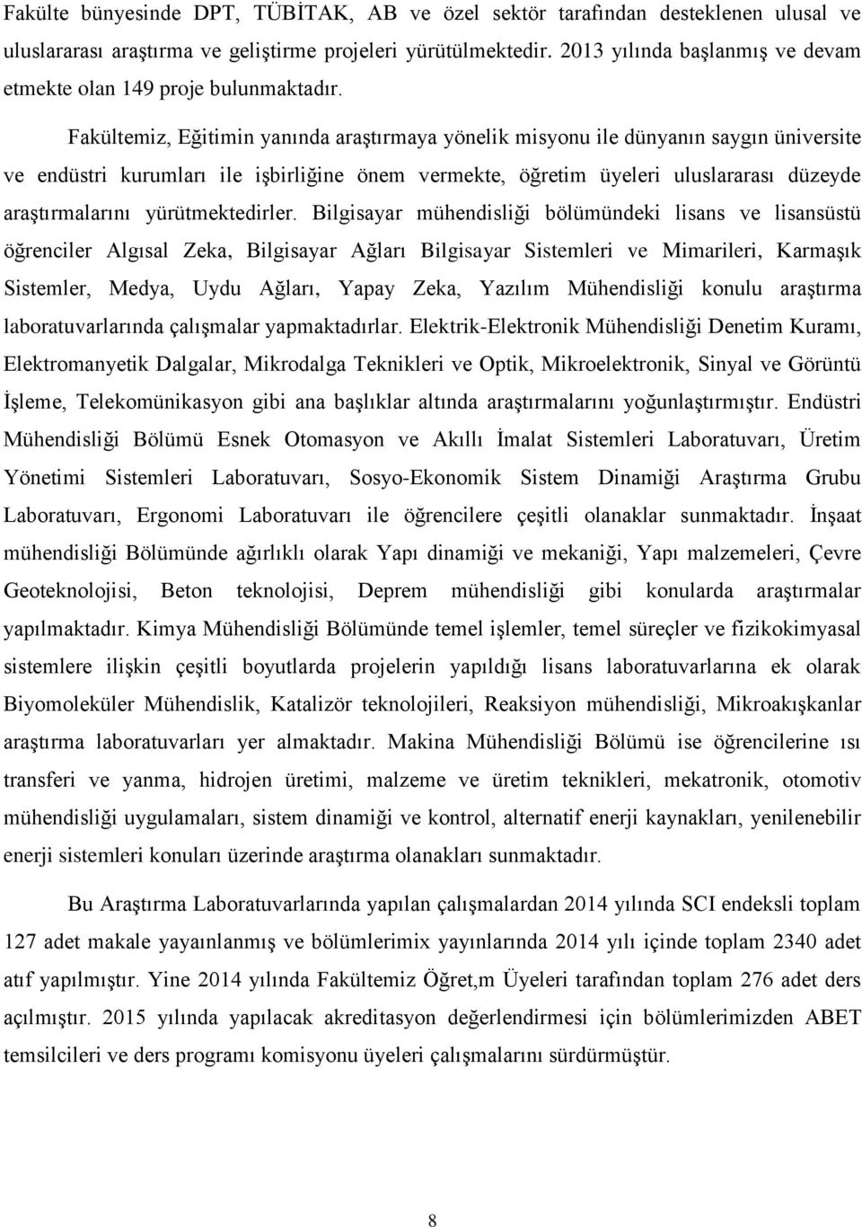 Fakültemiz, Eğitimin yanında araştırmaya yönelik misyonu ile dünyanın saygın üniversite ve endüstri kurumları ile işbirliğine önem vermekte, öğretim üyeleri uluslararası düzeyde araştırmalarını