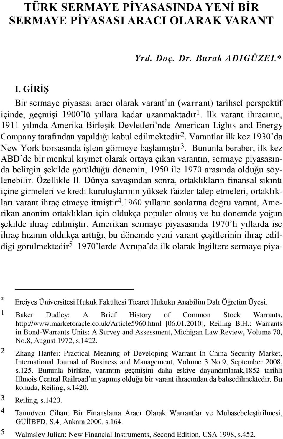 İlk varant ihracının, 1911 yılında Amerika Birleşik Devletleri nde American Lights and Energy Company tarafından yapıldığı kabul edilmektedir 2.