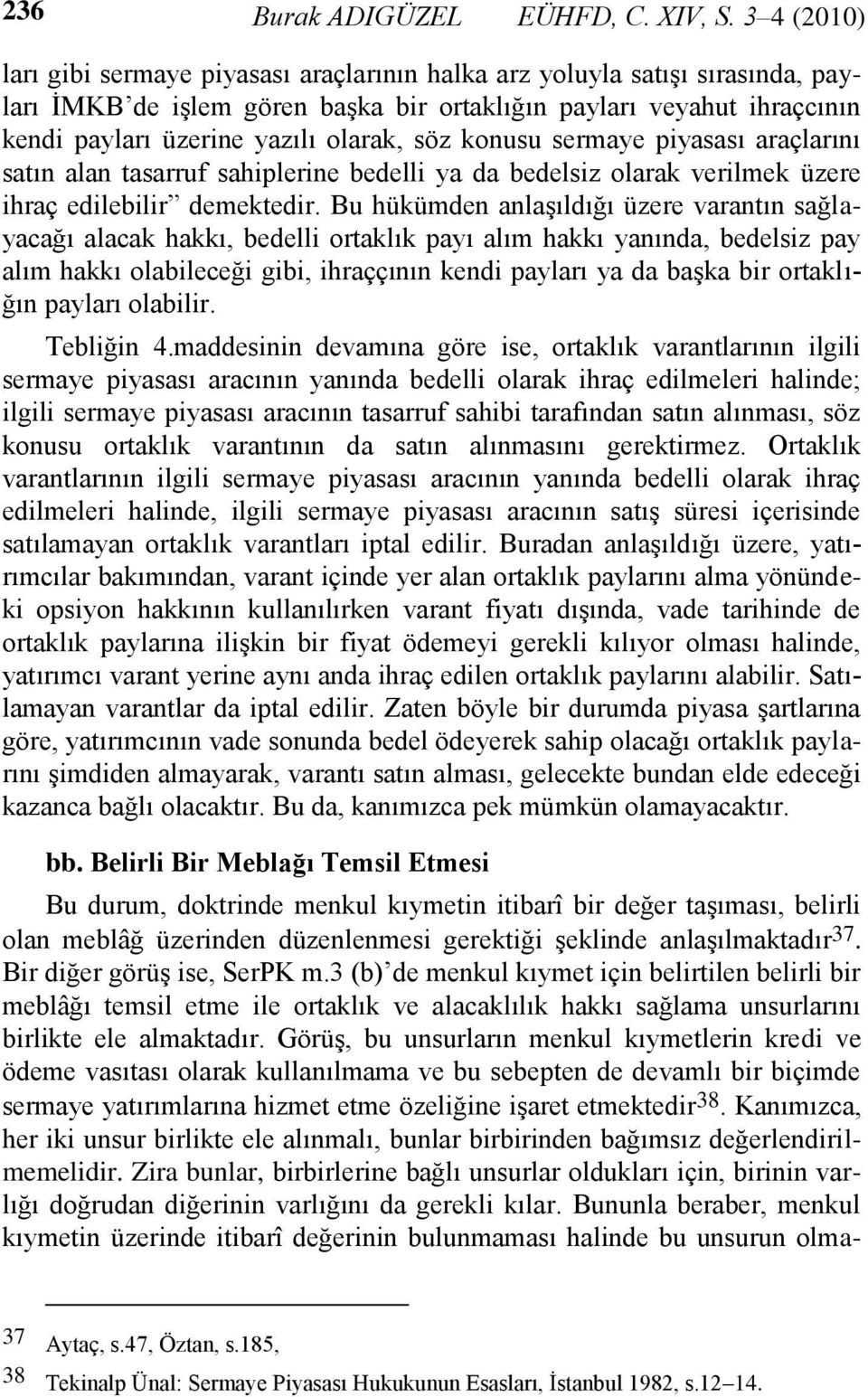 söz konusu sermaye piyasası araçlarını satın alan tasarruf sahiplerine bedelli ya da bedelsiz olarak verilmek üzere ihraç edilebilir demektedir.