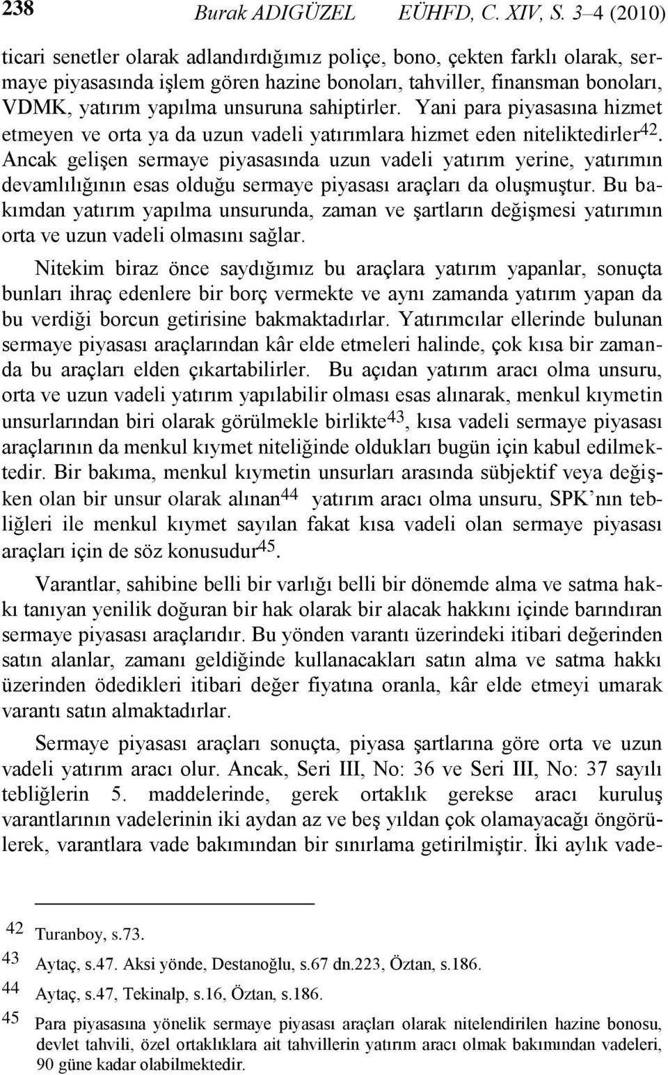 sahiptirler. Yani para piyasasına hizmet etmeyen ve orta ya da uzun vadeli yatırımlara hizmet eden niteliktedirler 42.