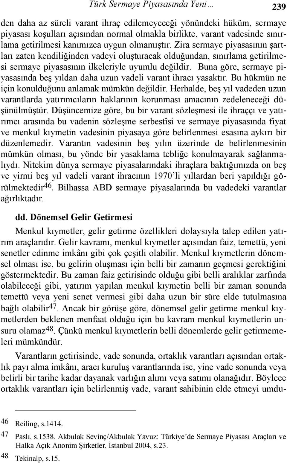 Buna göre, sermaye piyasasında beş yıldan daha uzun vadeli varant ihracı yasaktır. Bu hükmün ne için konulduğunu anlamak mümkün değildir.