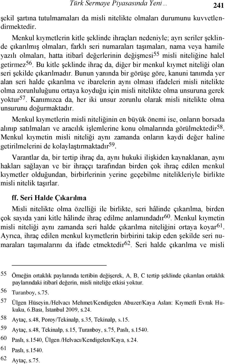 değişmesi 55 misli niteliğine halel getirmez 56. Bu kitle şeklinde ihraç da, diğer bir menkul kıymet niteliği olan seri şekilde çıkarılmadır.