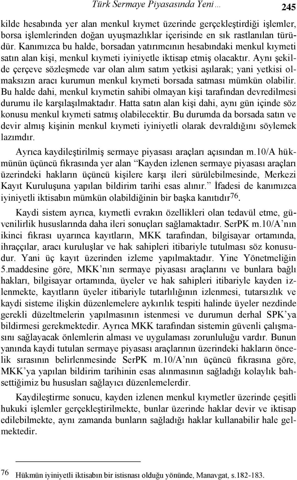 Aynı şekilde çerçeve sözleşmede var olan alım satım yetkisi aşılarak; yani yetkisi olmaksızın aracı kurumun menkul kıymeti borsada satması mümkün olabilir.