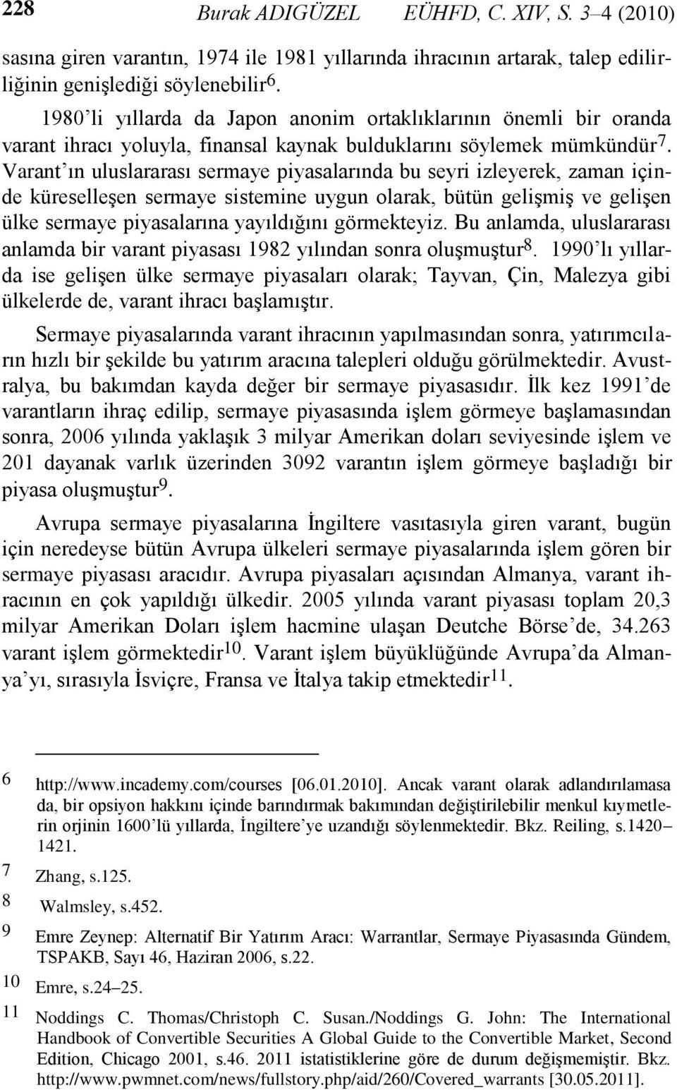 Varant ın uluslararası sermaye piyasalarında bu seyri izleyerek, zaman içinde küreselleşen sermaye sistemine uygun olarak, bütün gelişmiş ve gelişen ülke sermaye piyasalarına yayıldığını görmekteyiz.