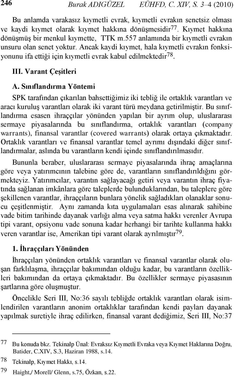 Ancak kaydi kıymet, hala kıymetli evrakın fonksiyonunu ifa ettiği için kıymetli evrak kabul edilmektedir 78. III. Varant Çeşitleri A.