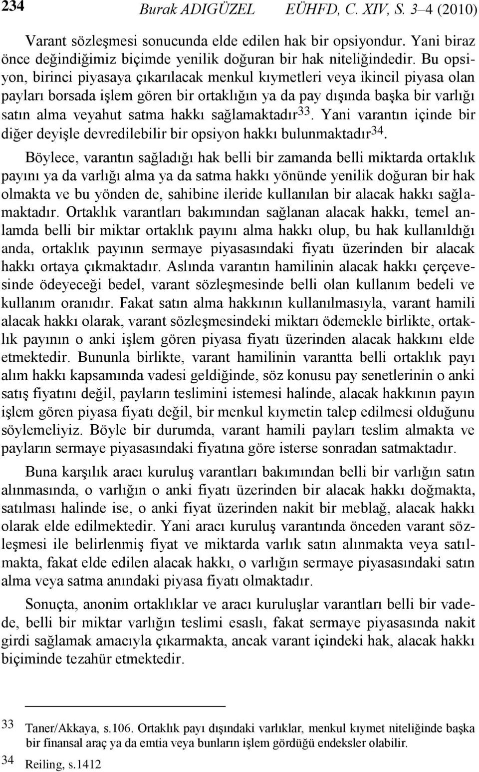 sağlamaktadır 33. Yani varantın içinde bir diğer deyişle devredilebilir bir opsiyon hakkı bulunmaktadır 34.