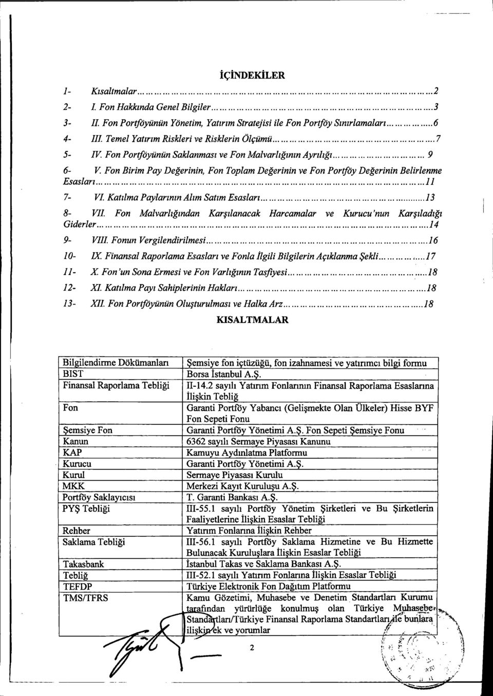 11 7- VI Katılma Paylarının Alım Satım Esasları 13 8- VII Fon Malvarlığından Karşılanacak Harcamalar ve Kurucu 'nun Karşıladığı Giderler 14 9- VIIl Fonun Vergilendirilmesi 16 10- IX.