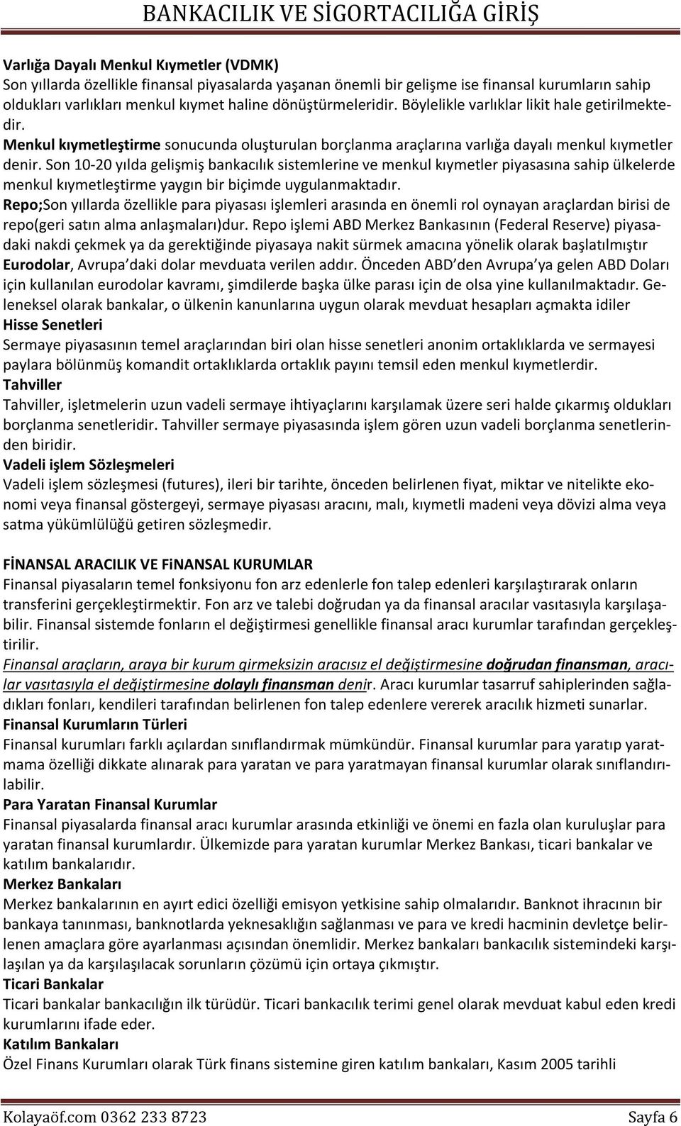 Son 10-20 yılda gelişmiş bankacılık sistemlerine ve menkul kıymetler piyasasına sahip ülkelerde menkul kıymetleştirme yaygın bir biçimde uygulanmaktadır.