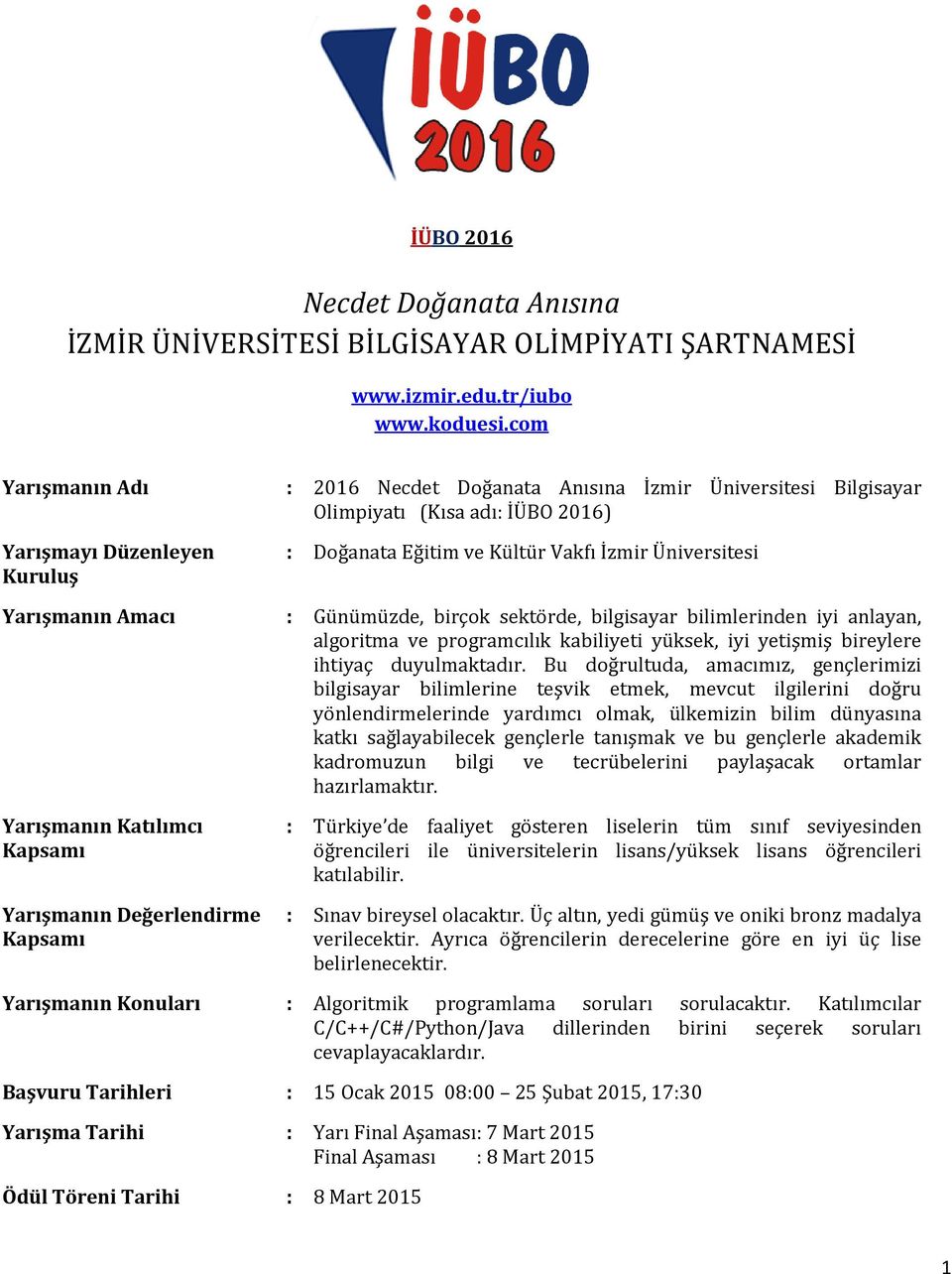 Yarışmanın Amacı : Günümüzde, birçok sektörde, bilgisayar bilimlerinden iyi anlayan, algoritma ve programcılık kabiliyeti yüksek, iyi yetişmiş bireylere ihtiyaç duyulmaktadır.