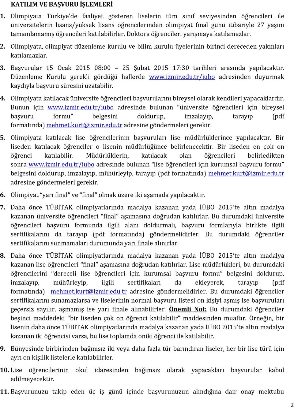 öğrencileri katılabilirler. Doktora öğrencileri yarışmaya katılamazlar. 2. Olimpiyata, olimpiyat düzenleme kurulu ve bilim kurulu üyelerinin birinci dereceden yakınları katılamazlar. 3.