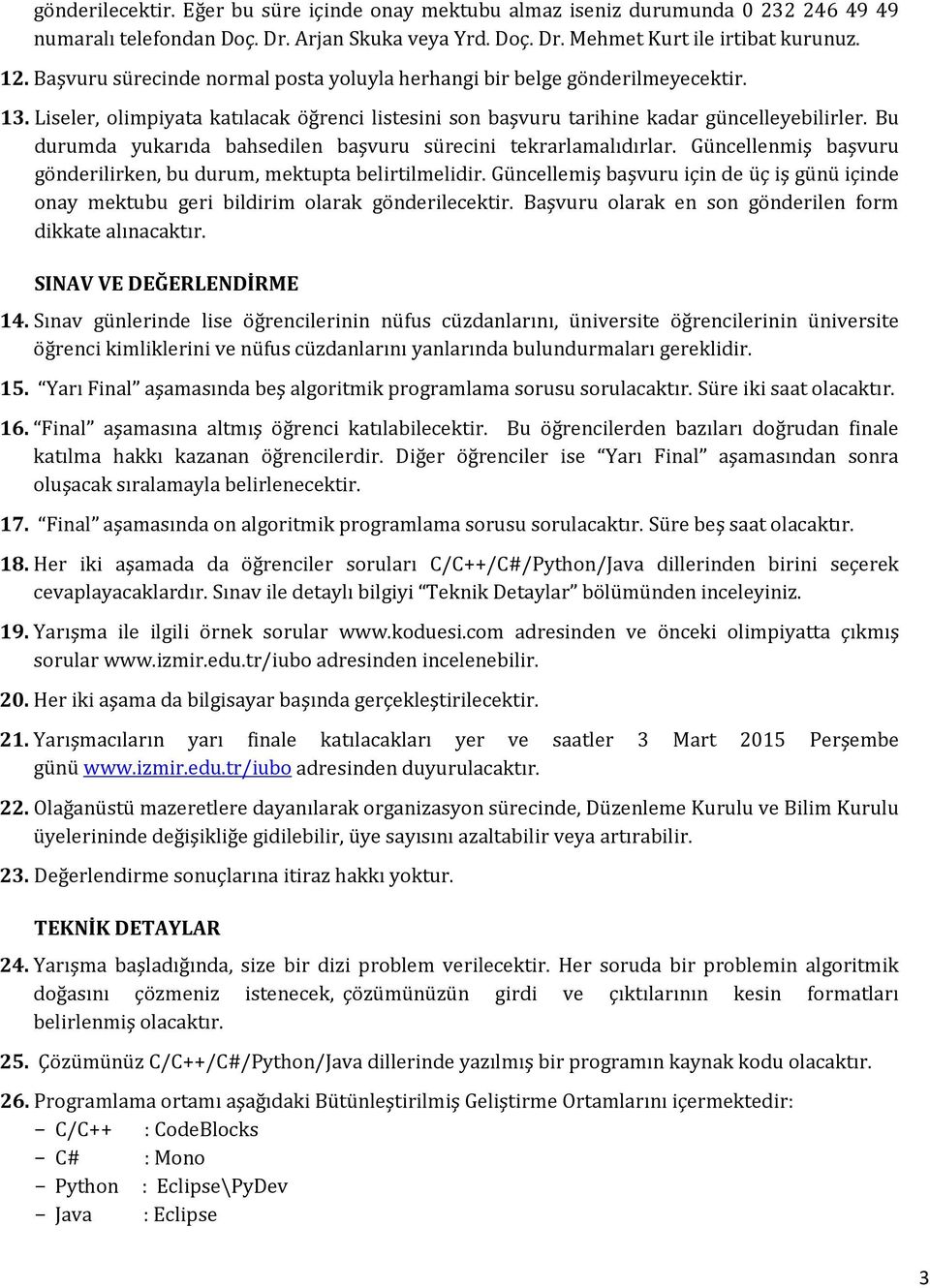 Bu durumda yukarıda bahsedilen başvuru sürecini tekrarlamalıdırlar. Güncellenmiş başvuru gönderilirken, bu durum, mektupta belirtilmelidir.