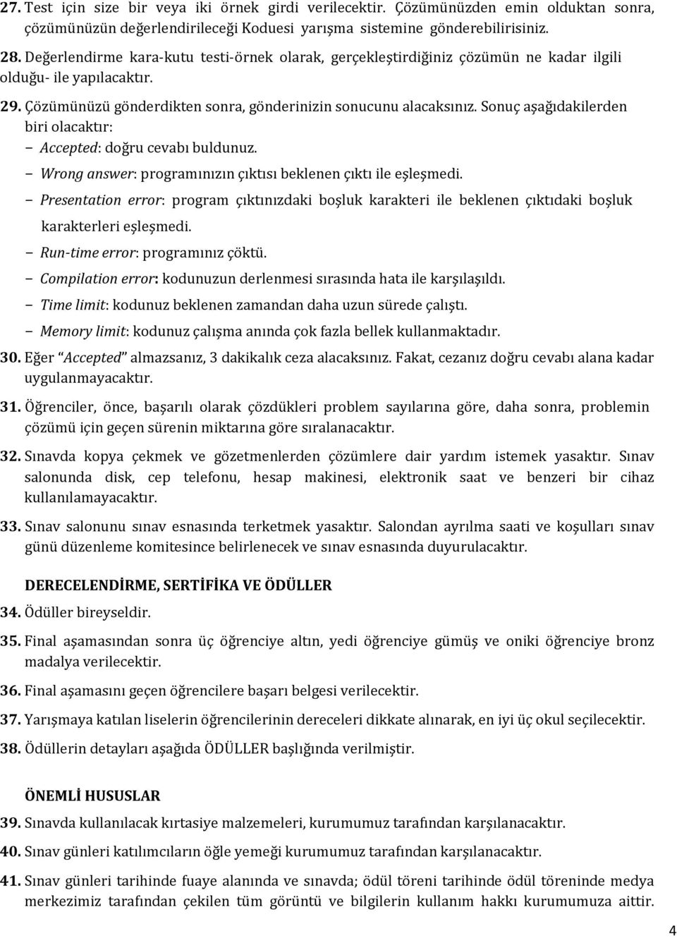 Sonuç aşağıdakilerden biri olacaktır: Accepted: doğru cevabı buldunuz. Wrong answer: programınızın çıktısı beklenen çıktı ile eşleşmedi.