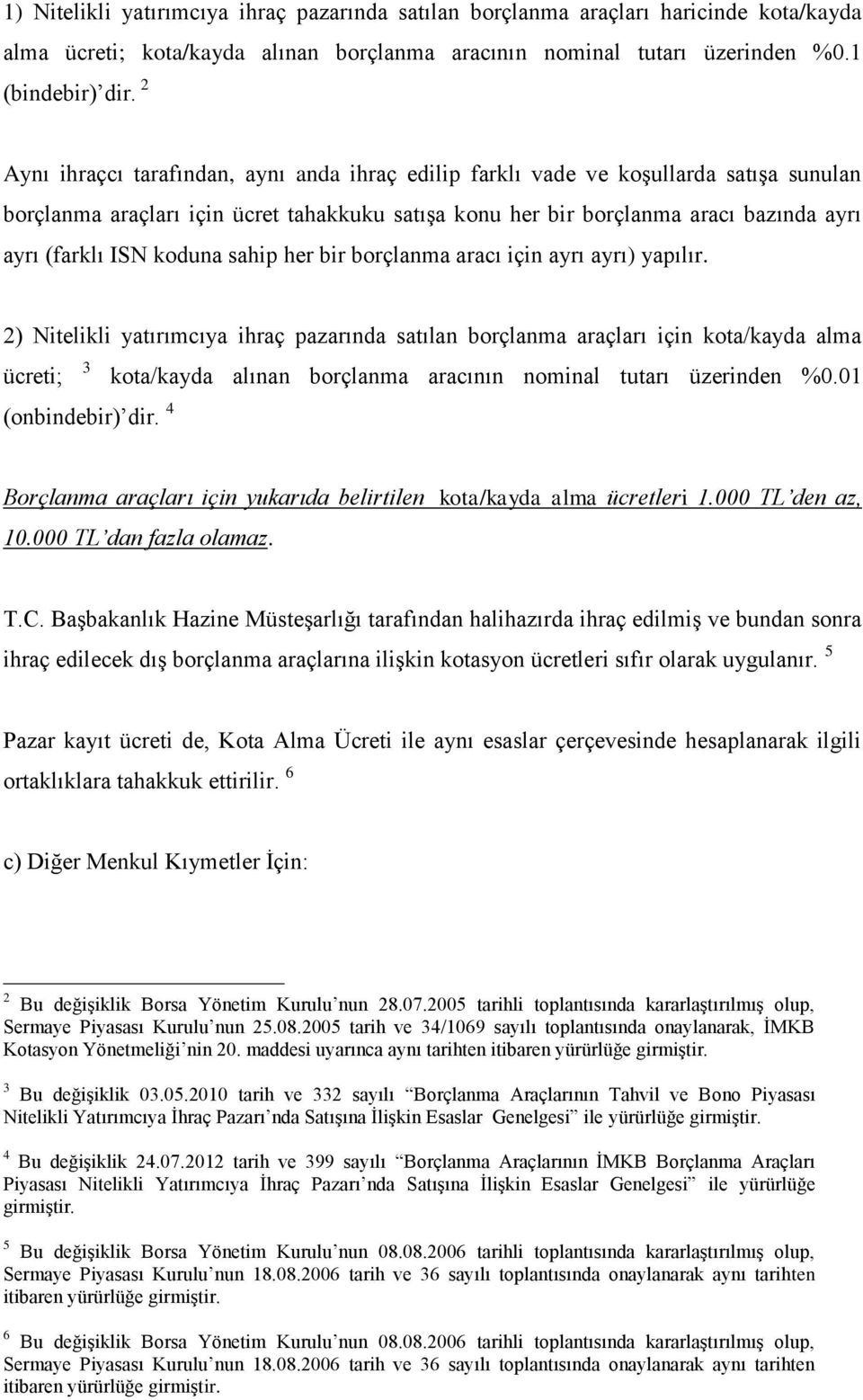 koduna sahip her bir borçlanma aracı için ayrı ayrı) yapılır. 2) Nitelikli yatırımcıya ihraç pazarında satılan borçlanma araçları için kota/kayda alma ücreti; 3 (onbindebir) dir.