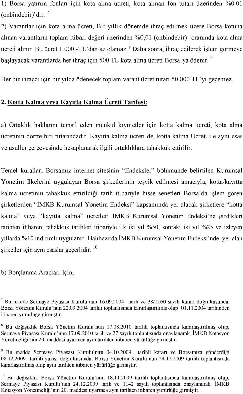 Bu ücret 1.000,-TL dan az olamaz. 8 Daha sonra, ihraç edilerek işlem görmeye başlayacak varantlarda her ihraç için 500 TL kota alma ücreti Borsa ya ödenir.