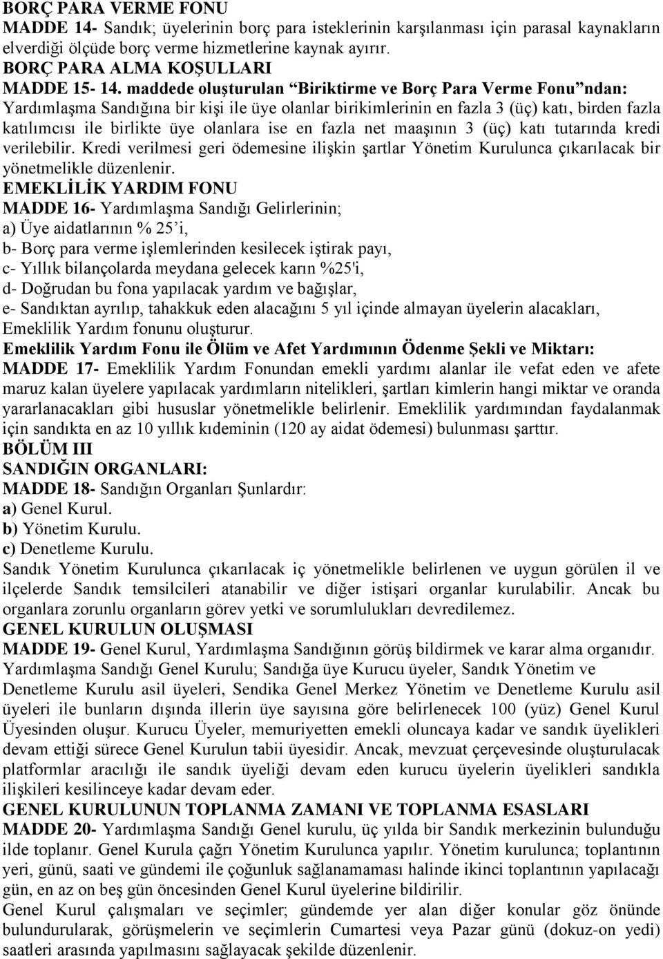 maddede oluşturulan Biriktirme ve Borç Para Verme Fonu ndan: Yardımlaşma Sandığına bir kişi ile üye olanlar birikimlerinin en fazla 3 (üç) katı, birden fazla katılımcısı ile birlikte üye olanlara ise