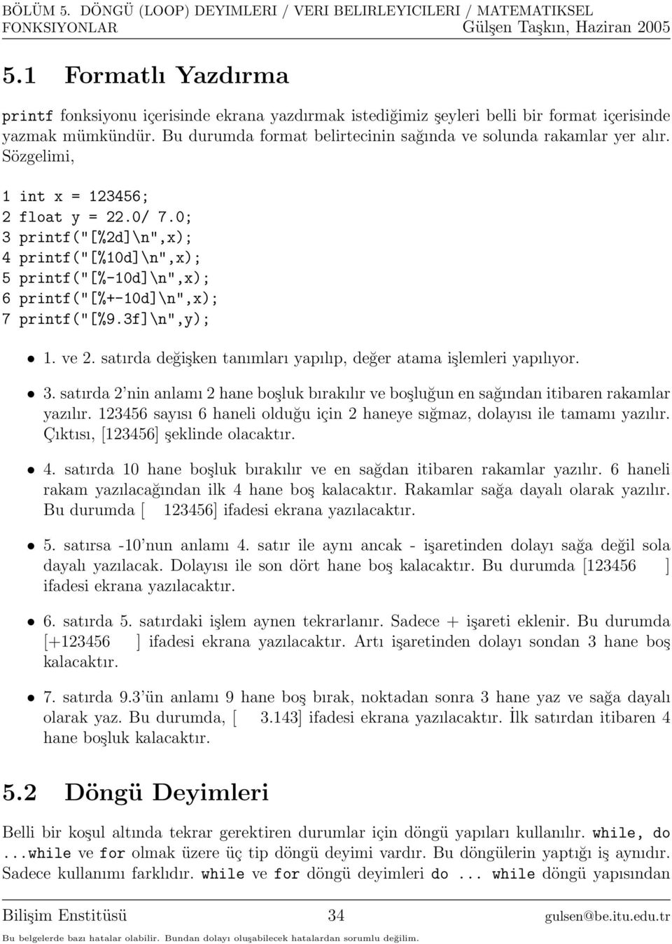 0; 3 printf("[%2d]\n",x); 4 printf("[%10d]\n",x); 5 printf("[%-10d]\n",x); 6 printf("[%+-10d]\n",x); 7 printf("[%9.3f]\n",y); 1. ve 2.