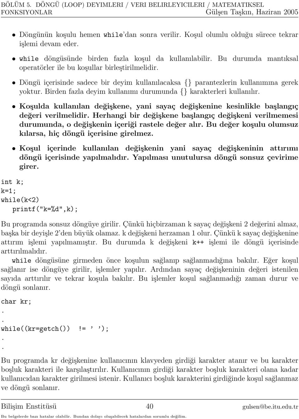 Birden fazla deyim kullanımı durumunda karakterleri kullanılır. Koşulda kullanılan değişkene, yani sayaç değişkenine kesinlikle başlangıç değeri verilmelidir.