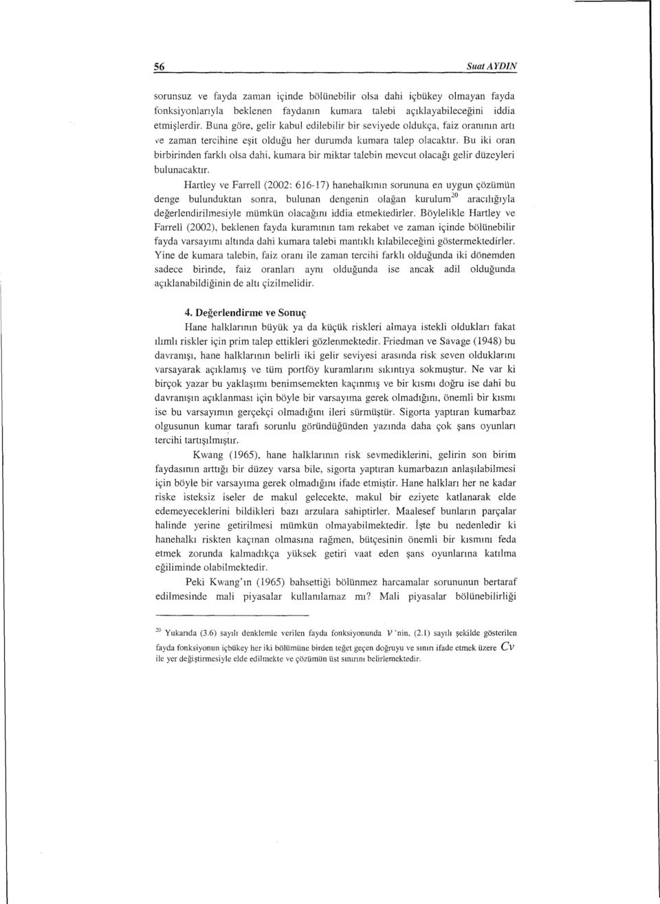 Bu iki oran birbirinden farklı olsa dahi, kumara bir miktar talebin mevcut olacağı gelir düzeyleri bulunacaktır.