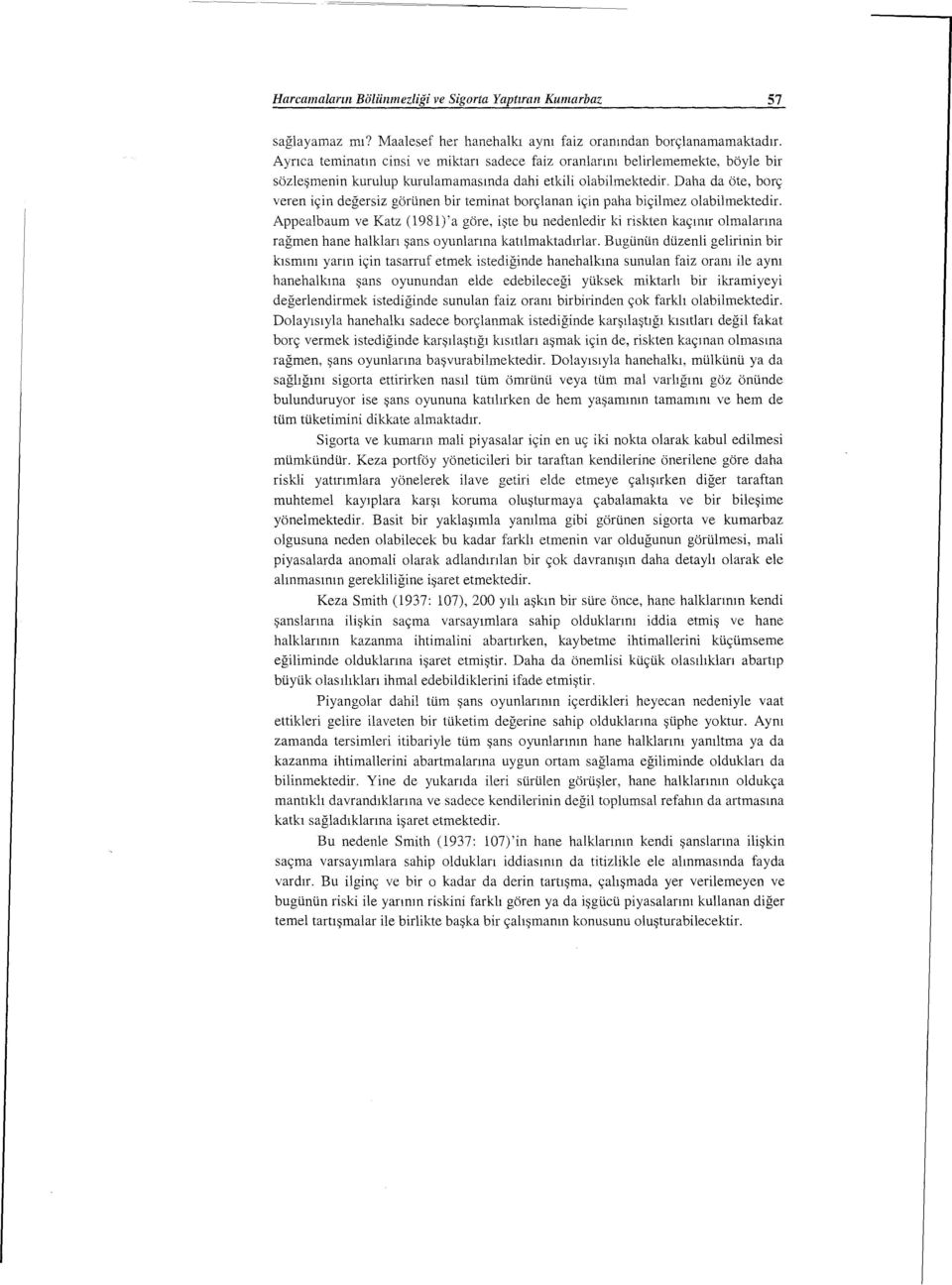 teminat borçlanan için paha biçilmez olabilmektedir. Appealbaum ve Katz (198l)'a göre, işte bu nedenledir ki riskten kaçınır olmalarına rağmen hane halkları şans oyunlarına katılmaktadırlar.