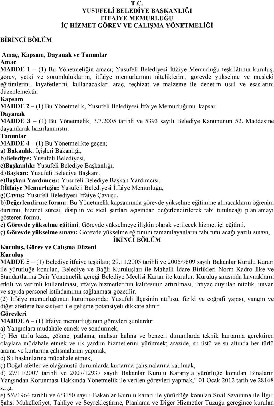 malzeme ile denetim usul ve esaslarını düzenlemektir. Kapsam MADDE () Bu Yönetmelik, Yusufeli Belediyesi İtfaiye Memurluğunu kapsar. Dayanak MADDE 3 () Bu Yönetmelik, 3.7.