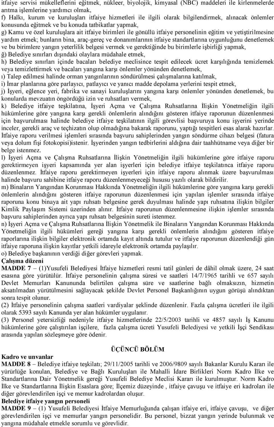 yetiştirilmesine yardım etmek; bunların bina, araç-gereç ve donanımlarının itfaiye standartlarına uygunluğunu denetlemek ve bu birimlere yangın yeterlilik belgesi vermek ve gerektiğinde bu birimlerle