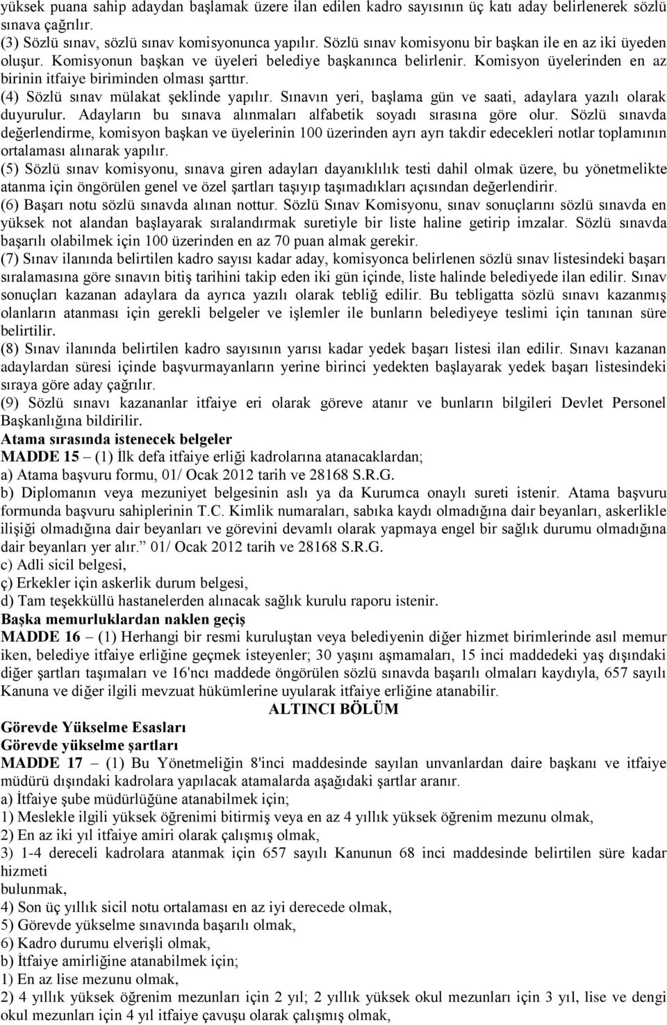 (4) Sözlü sınav mülakat şeklinde yapılır. Sınavın yeri, başlama gün ve saati, adaylara yazılı olarak duyurulur. Adayların bu sınava alınmaları alfabetik soyadı sırasına göre olur.