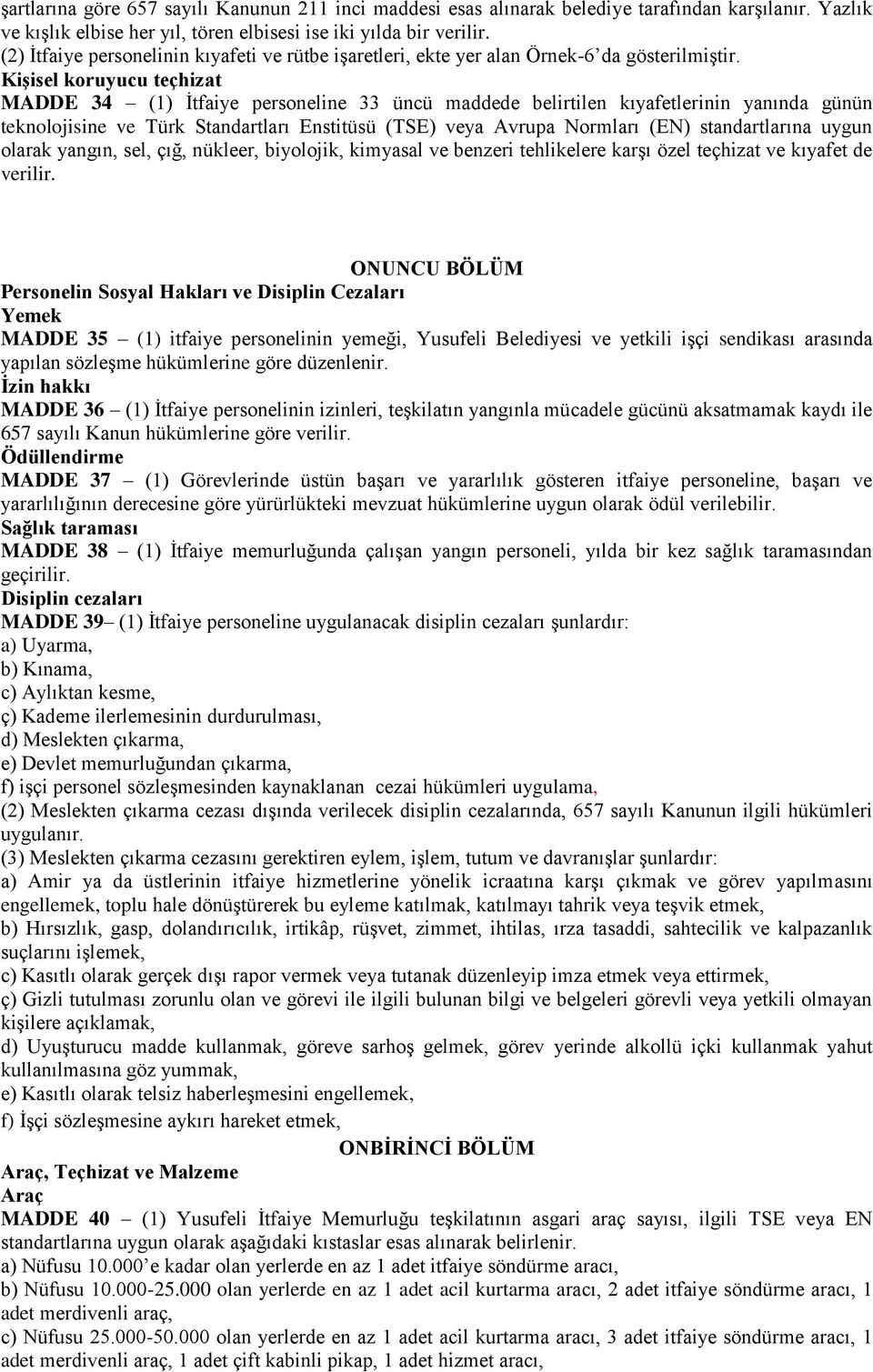 Kişisel koruyucu teçhizat MADDE 34 () İtfaiye personeline 33 üncü maddede belirtilen kıyafetlerinin yanında günün teknolojisine ve Türk Standartları Enstitüsü (TSE) veya Avrupa Normları (EN)