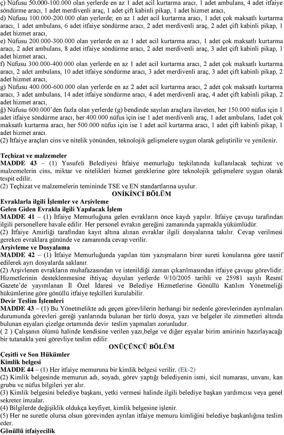 000 olan yerlerde; en az adet acil kurtarma aracı, adet çok maksatlı kurtarma aracı, adet ambulans, 6 adet itfaiye söndürme aracı, adet merdivenli araç, adet çift kabinli pikap, adet hizmet aracı, e)