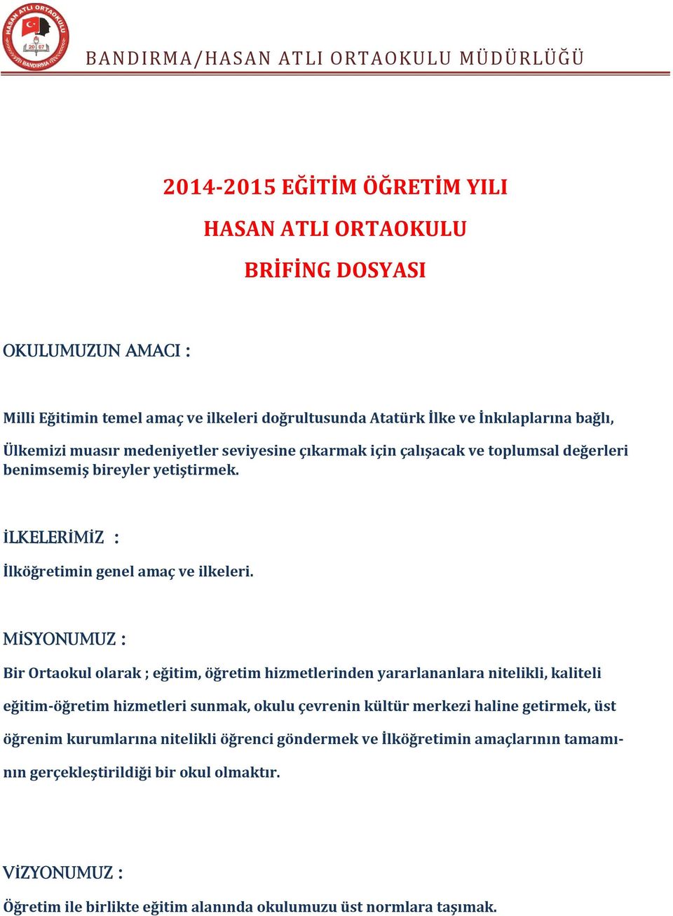 MİSYONUMUZ : Bir Ortaokul olarak ; eğitim, öğretim hizmetlerinden yararlananlara nitelikli, kaliteli eğitim-öğretim hizmetleri sunmak, okulu çevrenin kültür merkezi haline getirmek,