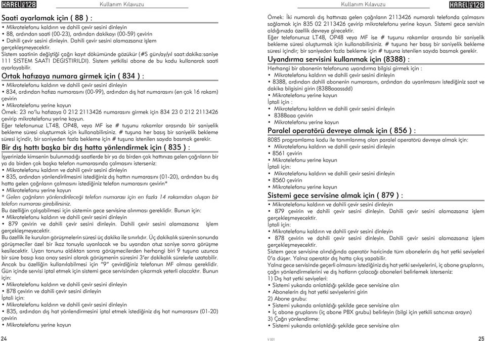 Ortak hafýzaya numara girmek için ( 834 ) : 834, ardýndan hafýza numarasýný (00-99), ardýndan dýþ hat numarasýný (en çok 16 rakam) çevirin Örnek: 23 no lu hafýzaya 0 212 2113426 numarasýný girmek