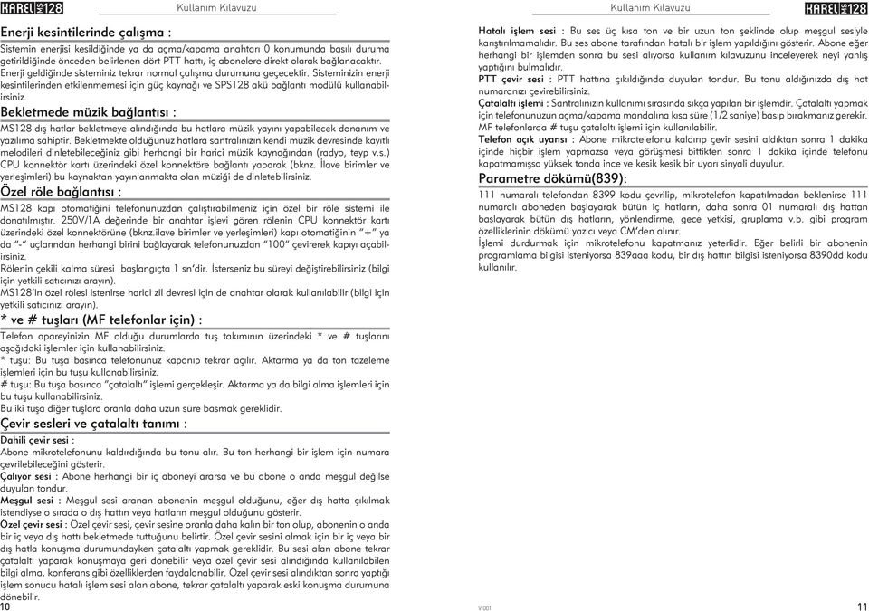 Sisteminizin enerji kesintilerinden etkilenmemesi için güç kaynaðý ve SPS128 akü baðlantý modülü kullanabilirsiniz.