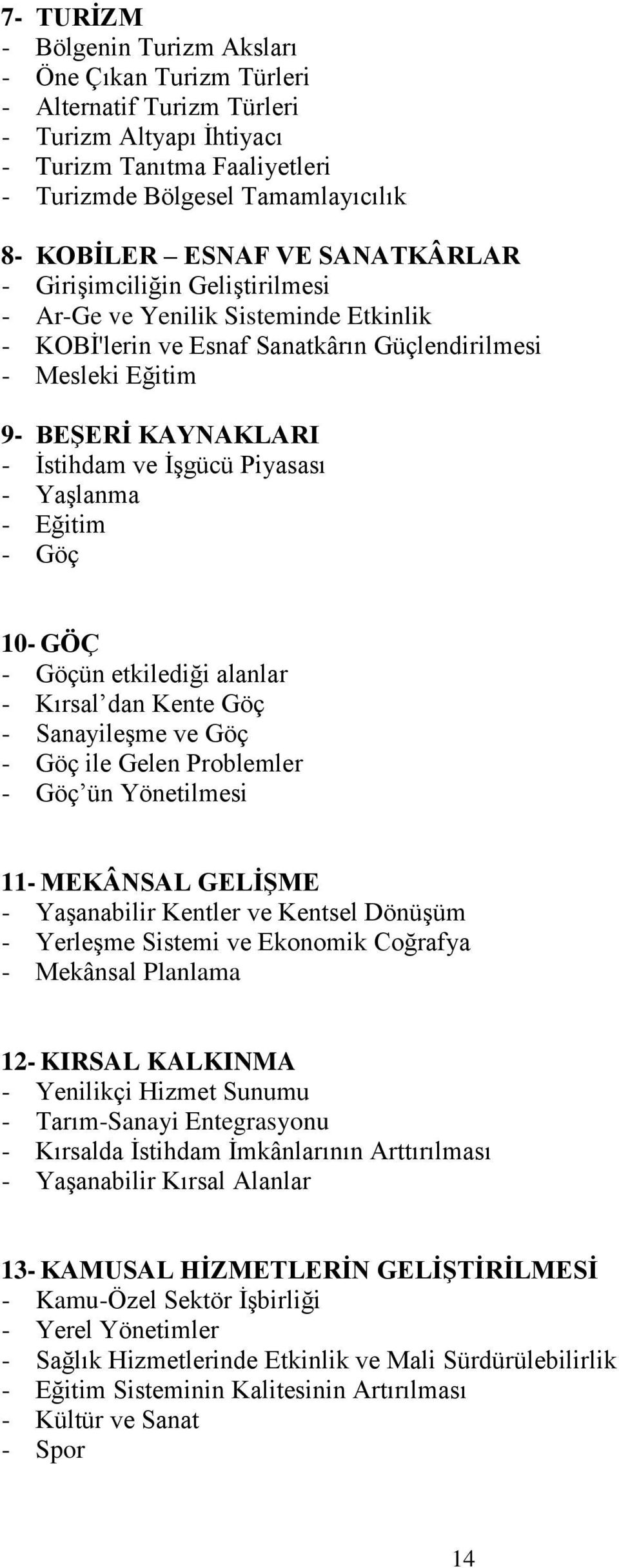 Piyasası - Yaşlanma - Eğitim - Göç 10- GÖÇ - Göçün etkilediği alanlar - Kırsal dan Kente Göç - Sanayileşme ve Göç - Göç ile Gelen Problemler - Göç ün Yönetilmesi 11- MEKÂNSAL GELİŞME - Yaşanabilir