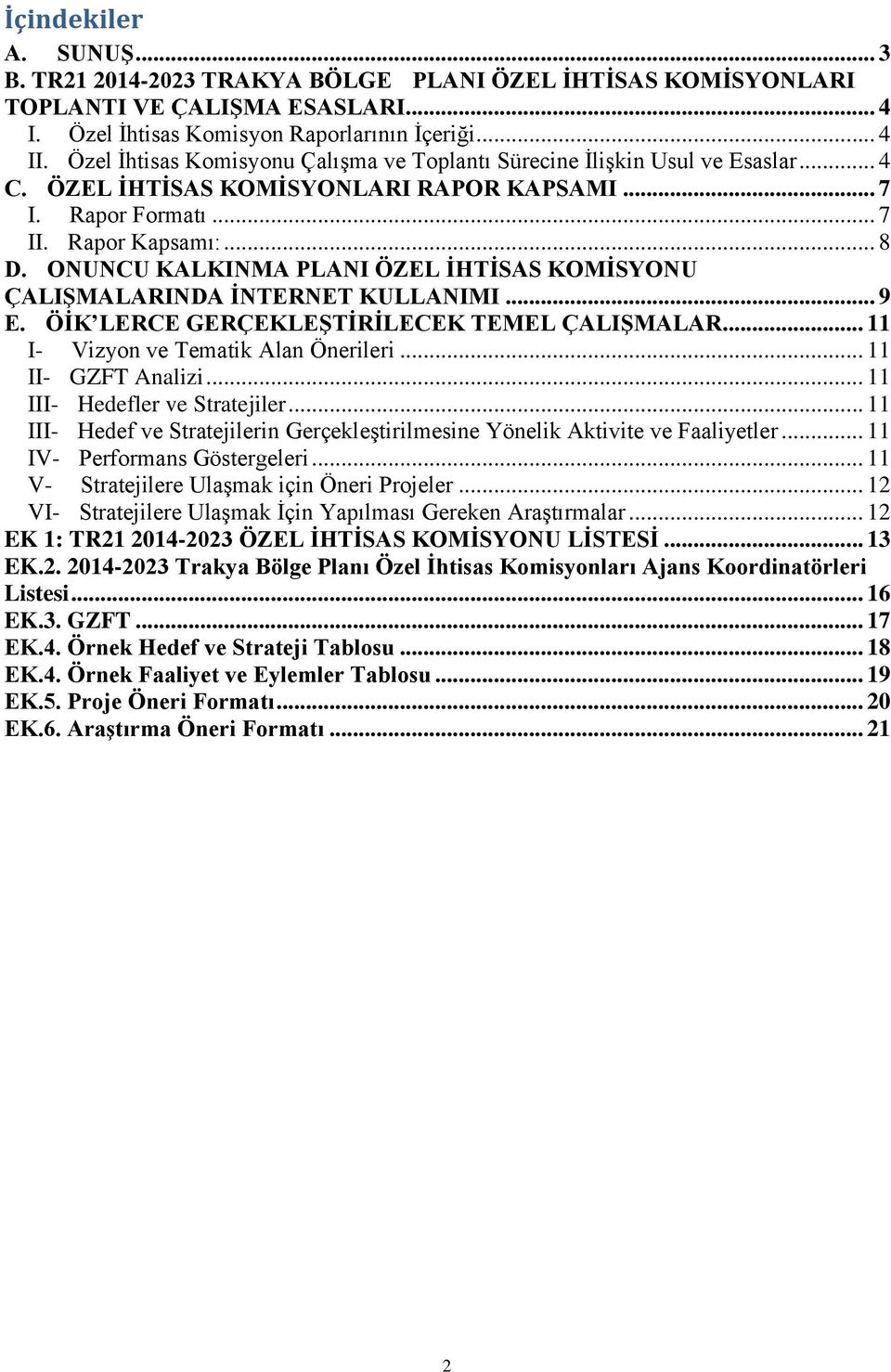 ONUNCU KALKINMA PLANI ÖZEL İHTİSAS KOMİSYONU ÇALIŞMALARINDA İNTERNET KULLANIMI... 9 E. ÖİK LERCE GERÇEKLEŞTİRİLECEK TEMEL ÇALIŞMALAR... 11 I- Vizyon ve Tematik Alan Önerileri... 11 II- GZFT Analizi.