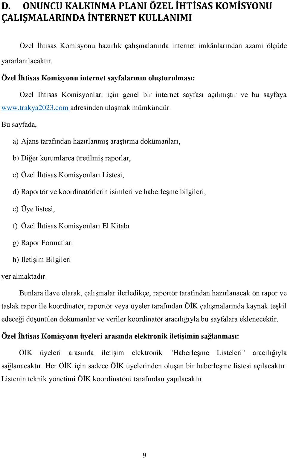 Bu sayfada, a) Ajans tarafından hazırlanmış araştırma dokümanları, b) Diğer kurumlarca üretilmiş raporlar, c) Özel İhtisas Komisyonları Listesi, d) Raportör ve koordinatörlerin isimleri ve haberleşme