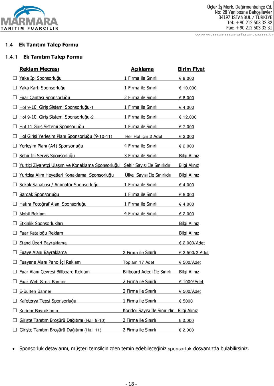 000 Hol 11 Giriş Sistemi Sponsorluğu 1 Firma ile Sınırlı 7.000 Hol Girişi Yerleşim Planı Sponsorluğu (9-10-11) Her Hol için 2 Adet 2.000 Yerleşim Planı (A4) Sponsorluğu 4 Firma ile Sınırlı 2.