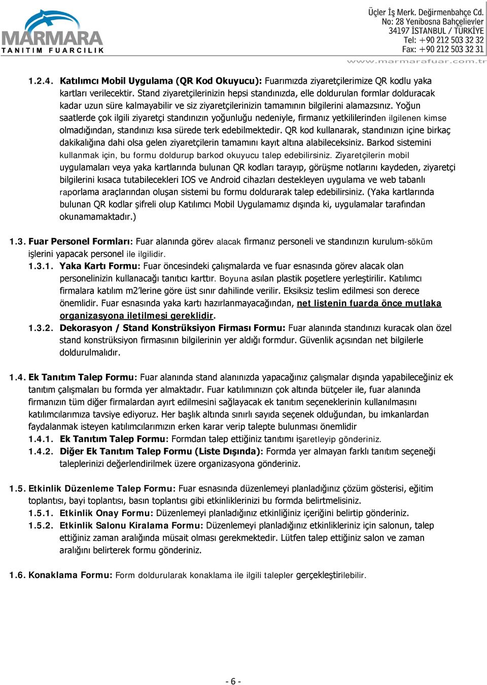 Yoğun saatlerde çok ilgili ziyaretçi standınızın yoğunluğu nedeniyle, firmanız yetkililerinden ilgilenen kimse olmadığından, standınızı kısa sürede terk edebilmektedir.