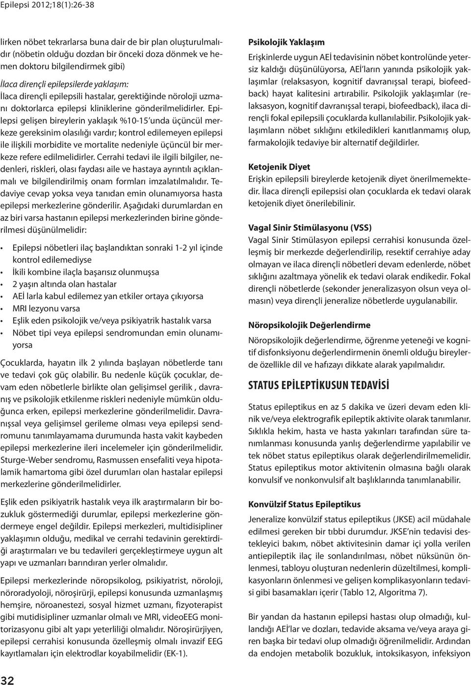 Epilepsi gelişen bireylerin yaklaşık %10-15 unda üçüncül merkeze gereksinim olasılığı vardır; kontrol edilemeyen epilepsi ile ilişkili morbidite ve mortalite nedeniyle üçüncül bir merkeze refere