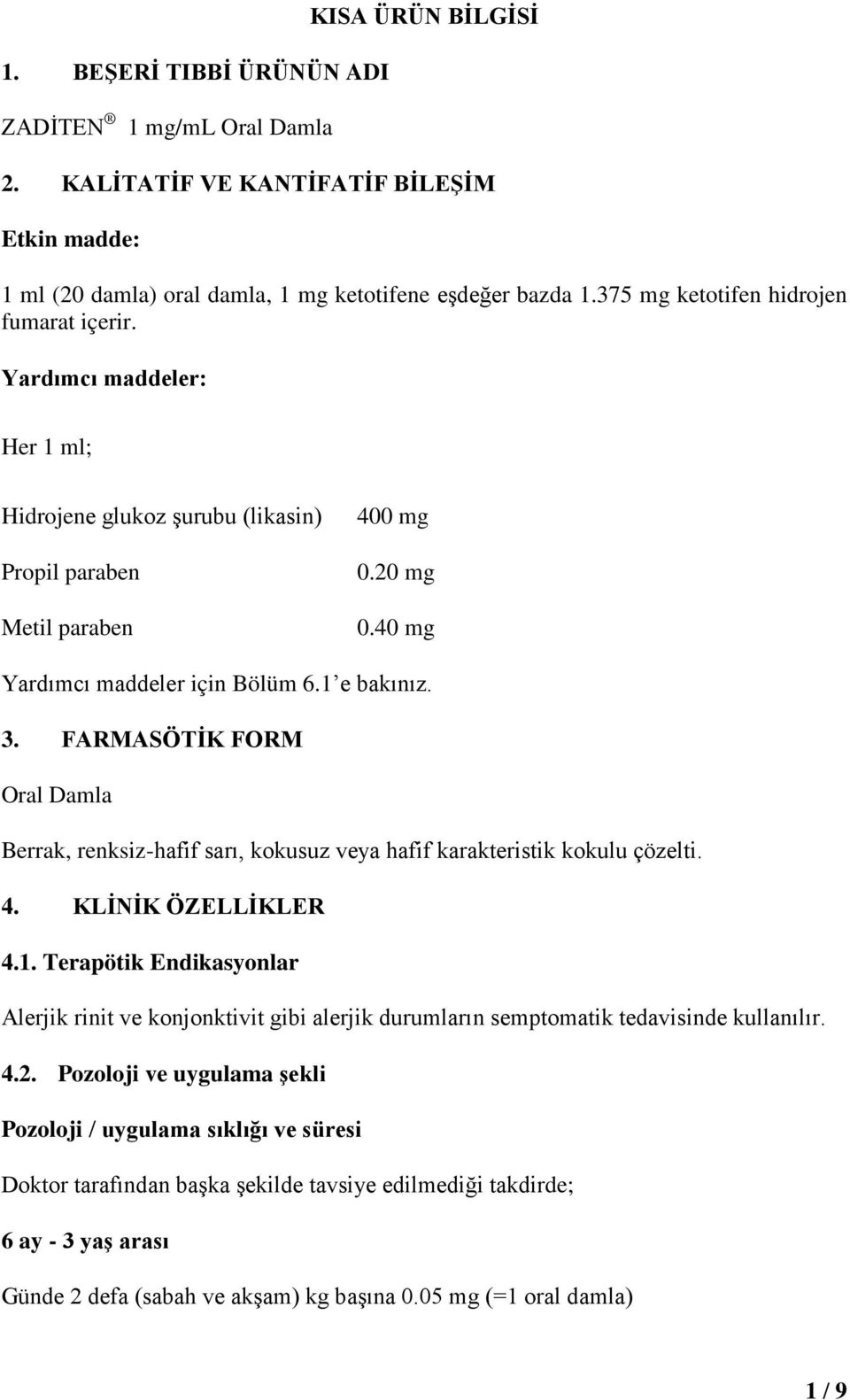 3. FARMASÖTİK FORM Oral Damla Berrak, renksiz-hafif sarı, kokusuz veya hafif karakteristik kokulu çözelti. 4. KLİNİK ÖZELLİKLER 4.1.