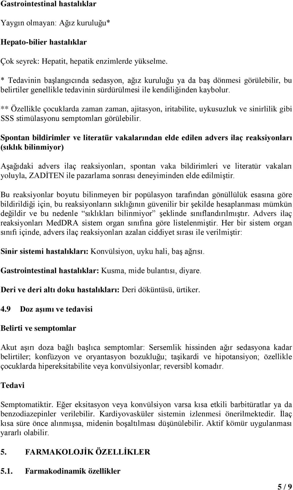 ** Özellikle çocuklarda zaman zaman, ajitasyon, iritabilite, uykusuzluk ve sinirlilik gibi SSS stimülasyonu semptomları görülebilir.