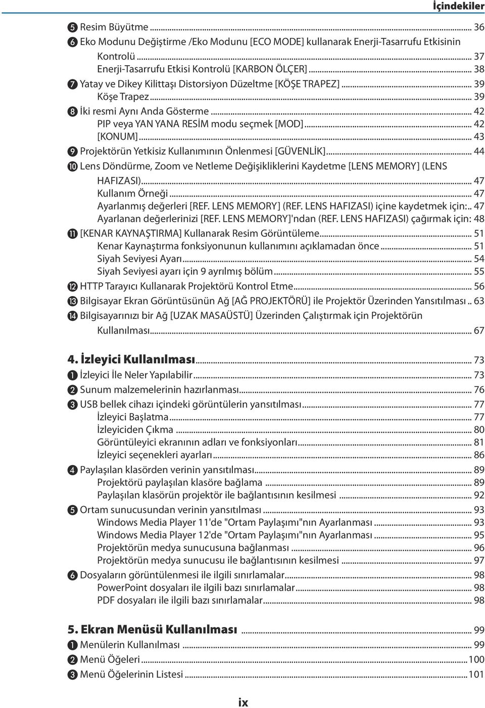 .. 43 ❾ Projektörün Yetkisiz Kullanımının Önlenmesi [GÜVENLİK]... 44 ❿ Lens Döndürme, Zoom ve Netleme Değişikliklerini Kaydetme [LENS MEMORY] (LENS HAFIZASI)... 47 Kullanım Örneği.