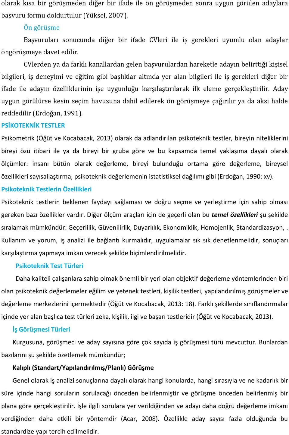 CVlerden ya da farklı kanallardan gelen başvurulardan hareketle adayın belirttiği kişisel bilgileri, iş deneyimi ve eğitim gibi başlıklar altında yer alan bilgileri ile iş gerekleri diğer bir ifade