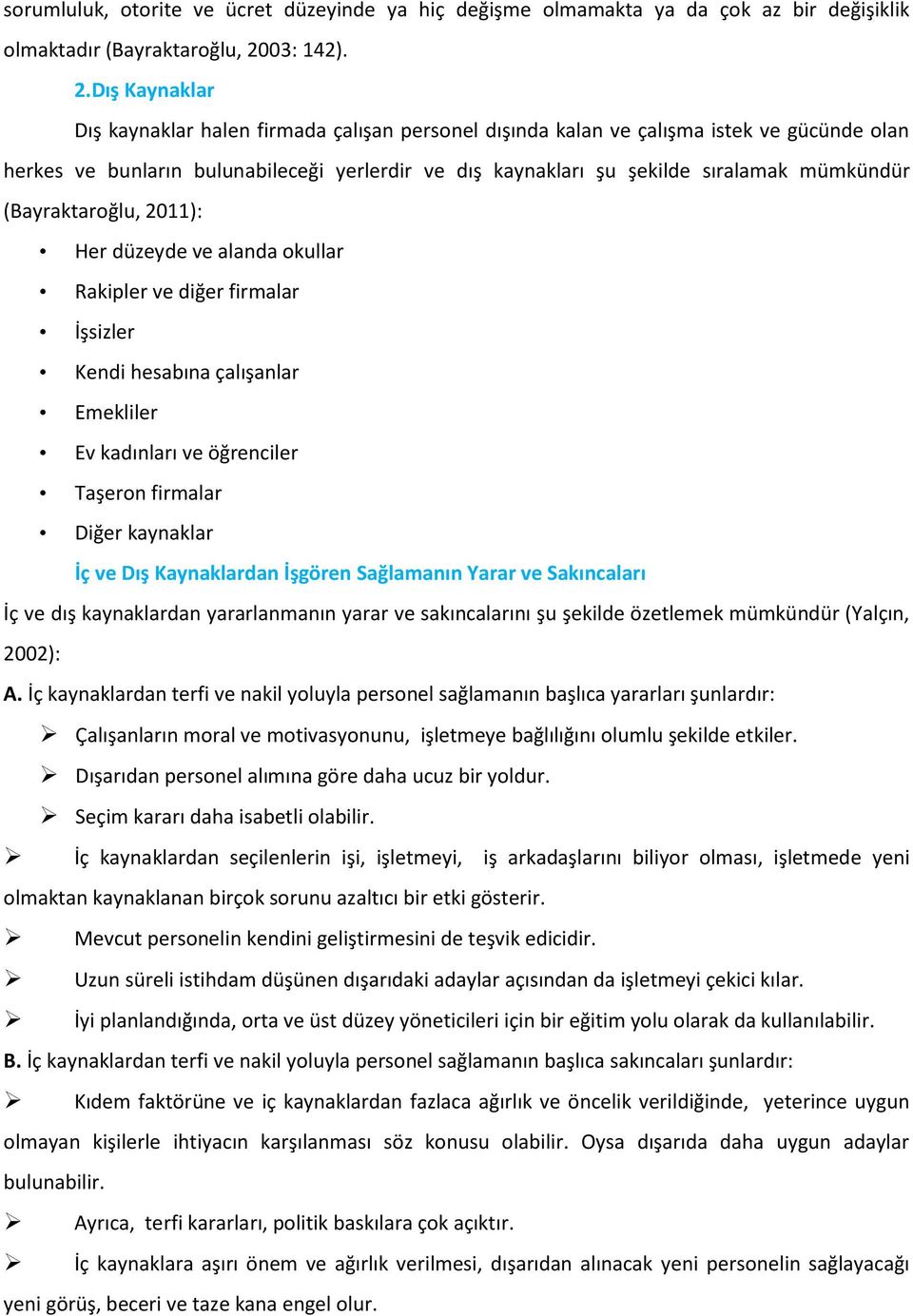 Dış Kaynaklar Dış kaynaklar halen firmada çalışan personel dışında kalan ve çalışma istek ve gücünde olan herkes ve bunların bulunabileceği yerlerdir ve dış kaynakları şu şekilde sıralamak mümkündür