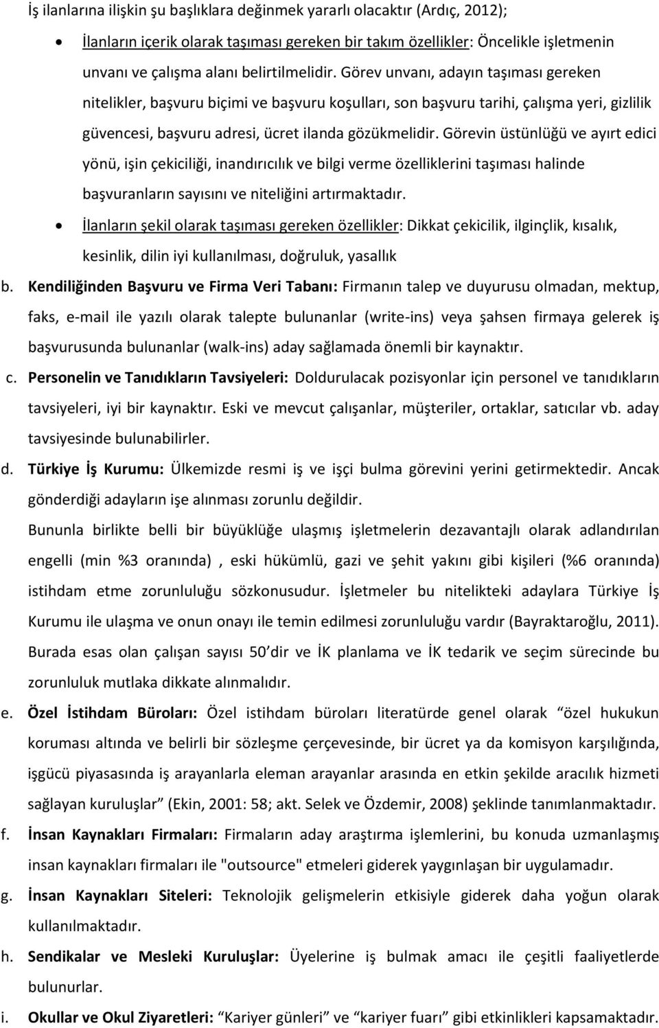 Görevin üstünlüğü ve ayırt edici yönü, işin çekiciliği, inandırıcılık ve bilgi verme özelliklerini taşıması halinde başvuranların sayısını ve niteliğini artırmaktadır.