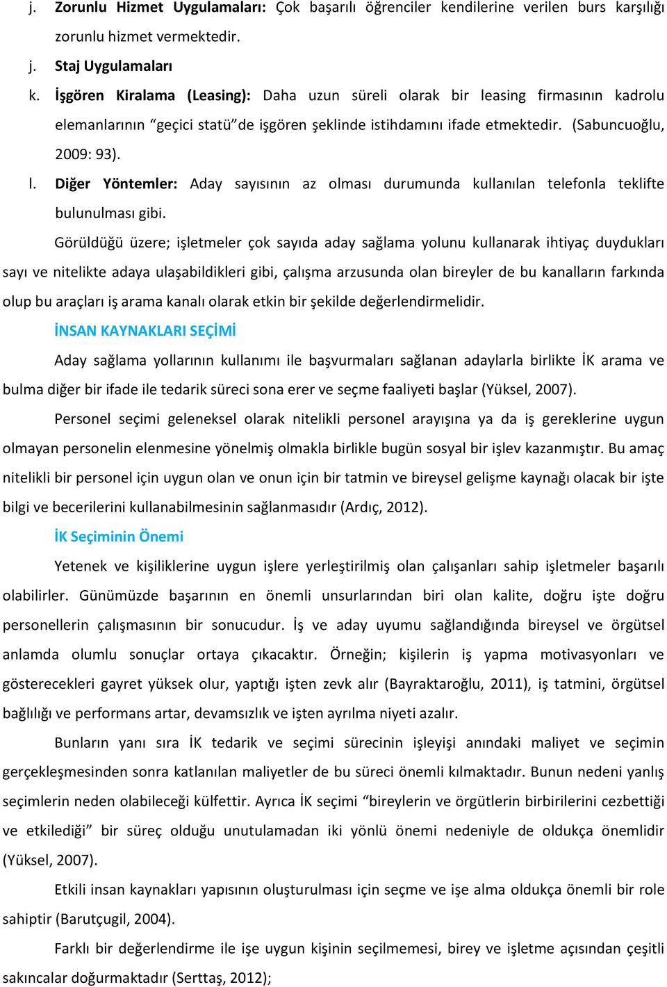 Görüldüğü üzere; işletmeler çok sayıda aday sağlama yolunu kullanarak ihtiyaç duydukları sayı ve nitelikte adaya ulaşabildikleri gibi, çalışma arzusunda olan bireyler de bu kanalların farkında olup