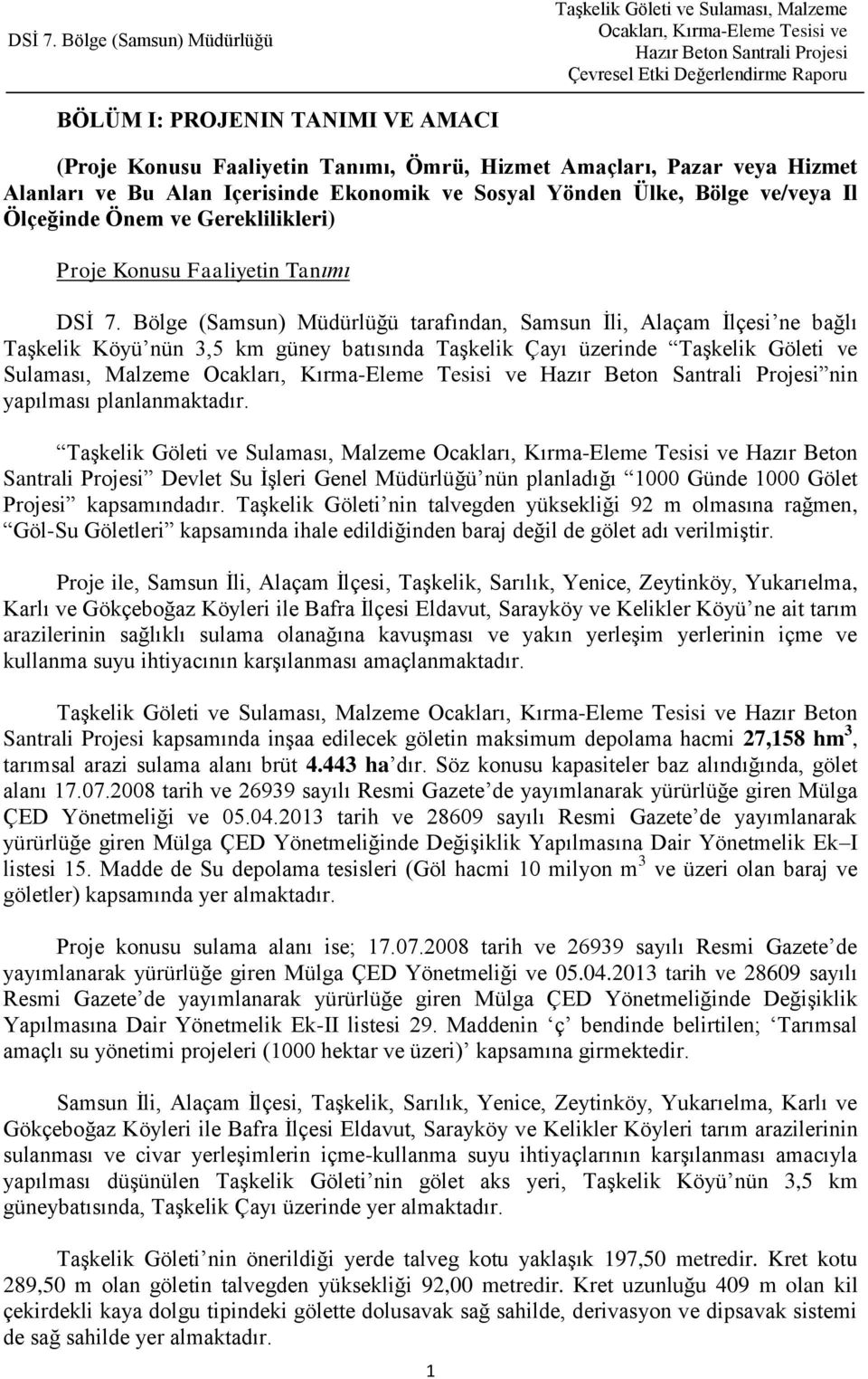 Bölge (Samsun) Müdürlüğü tarafından, Samsun Ġli, Alaçam Ġlçesi ne bağlı TaĢkelik Köyü nün 3,5 km güney batısında TaĢkelik Çayı üzerinde TaĢkelik Göleti ve Sulaması, Malzeme nin yapılması