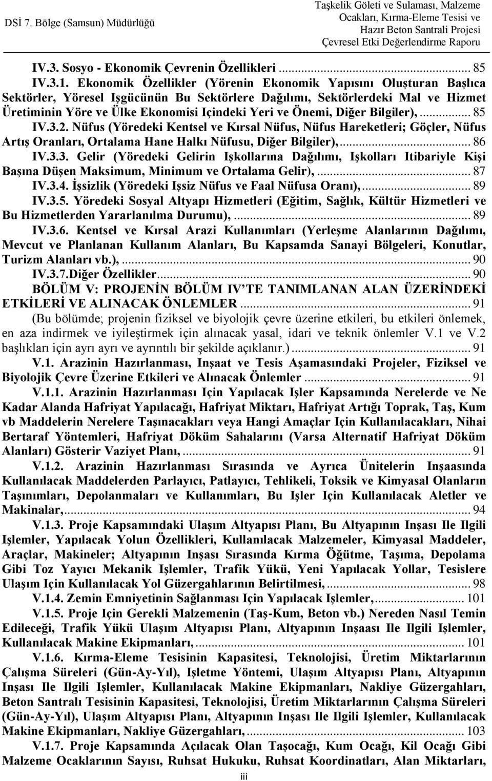 Önemi, Diğer Bilgiler),... 85 IV.3.2. Nüfus (Yöredeki Kentsel ve Kırsal Nüfus, Nüfus Hareketleri; Göçler, Nüfus ArtıĢ Oranları, Ortalama Hane Halkı Nüfusu, Diğer Bilgiler),... 86 IV.3.3. Gelir (Yöredeki Gelirin IĢkollarına Dağılımı, IĢkolları Itibariyle KiĢi BaĢına DüĢen Maksimum, Minimum ve Ortalama Gelir),.